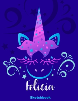 Felicia Sketchbook: Pink Unicorn Personalized First Name Sketch Book for Drawing, Sketching, Journaling, Doodling and Making Notes. Cute and Trendy, ... Kids, Teens, Children. Art Hobby Diary