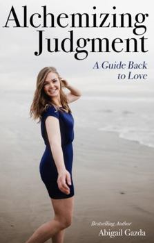 Paperback Alchemizing Judgment, A Guide Back to Love Book