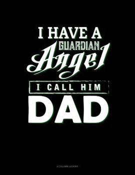 Paperback I Have a Guardian Angel I Call Him Dad: 4 Column Ledger Book