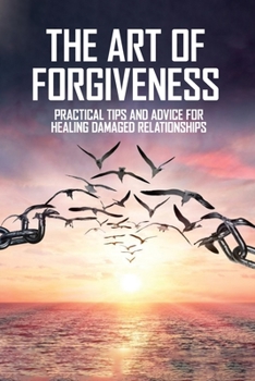 Paperback The Art Of Forgiveness: Practical Tips And Advice For Healing Damaged Relationships: Books About Struggling Marriage Book