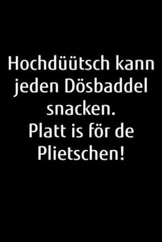 Hochdüütsch kann jeden Dösbaddel snacken. Platt is för de Plietschen!: kariertes A5 Notizbuch für schlaue norddeutsche Platt-Schnacker aus Norddeutschland (German Edition)