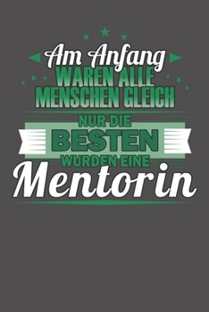 Am Anfang Waren Alle Menschen Gleich Nur Die Besten Wurden Eine Mentorin: Wochenplaner - ohne festes Datum für ein ganzes Jahr (German Edition)