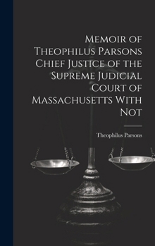 Hardcover Memoir of Theophilus Parsons Chief Justice of the Supreme Judicial Court of Massachusetts With Not Book