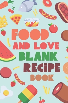 Paperback Food And Love Blank Recipe Book: Love Is Often Expressed By Food! Share Your Recipe's With Those You Love! Keep Your Favorite Recipes That You And You Book