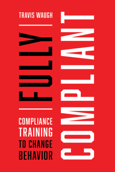 Paperback Fully Compliant: Compliance Training to Change Behavior Book