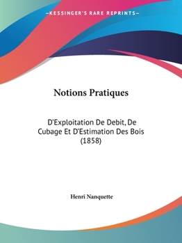 Paperback Notions Pratiques: D'Exploitation De Debit, De Cubage Et D'Estimation Des Bois (1858) [French] Book