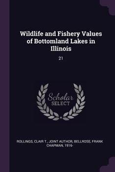 Paperback Wildlife and Fishery Values of Bottomland Lakes in Illinois: 21 Book