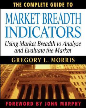 Hardcover The Complete Guide to Market Breadth Indicators: How to Analyze and Evaluate Market Direction and Strength Book