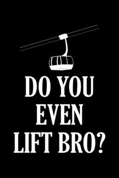 Do You Even Lift Bro?: Funny Do You Even Lift Bro Ski/Snowboard Ski Lift Pun Blank Composition Notebook for Journaling & Writing (120 Lined Pages, 6" x 9")
