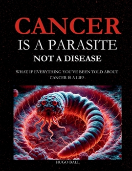 Paperback Cancer Is a Parasite, Not A Disease: What If Everything You've Been Told About Cancer Is a Lie?: Alternative Cancer Treatment and Parasite Cleanse Boo Book