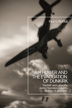 Paperback Air Power and the Evacuation of Dunkirk: The RAF and Luftwaffe During Operation Dynamo, 26 May - 4 June 1940 Book