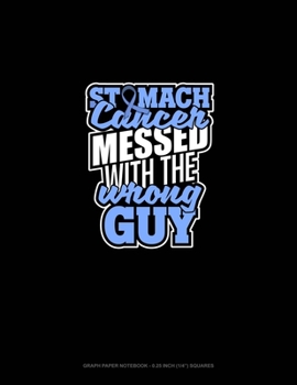 Paperback Stomach Cancer Messed With The Wrong Guy: Graph Paper Notebook - 0.25 Inch (1/4") Squares Book
