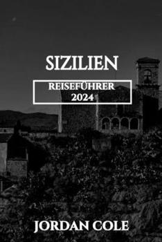 Sizilien Reiseführer 2024 (Comprehensive Travelers Enchanting Destination Insights in English French German Italian and Spanish) (German Edition)