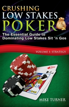 Crushing Low Stakes Poker: The Essential Guide to Dominating Low Stakes Sit ’n Gos, Volume 1: Strategy - Book #1 of the Crushing Low Stakes Poker