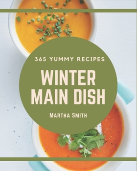 Paperback 365 Yummy Winter Main Dish Recipes: Make Cooking at Home Easier with Yummy Winter Main Dish Cookbook! Book