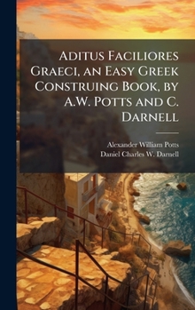 Hardcover Aditus Faciliores Graeci, an Easy Greek Construing Book, by A.W. Potts and C. Darnell Book