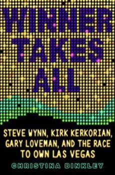 Hardcover Winner Takes All: Steve Wynn, Kirk Kerkorian, Gary Loveman, and the Race to Own Las Vegas Book