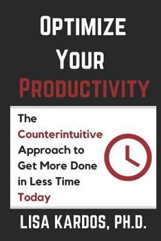 Paperback Optimize Your Productivity: The Counterintuitive Approach to Get More Done in Less Time (Today) Book