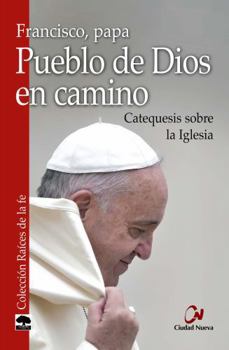 Pueblo de Dios en camino: Catequesis sobre la Iglesia