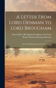 Hardcover A Letter From Lord Denman to Lord Brougham: On the Final Extinction of the Slave-Trade Book