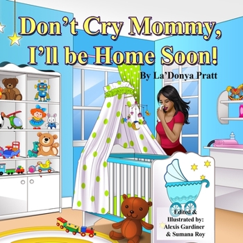 Don't Cry Mommy, I'll Be Home Soon