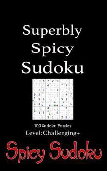 Paperback Superbly Spicy Sudoku - 100 Sudoku Puzzles Level Challenging+: Book of 100 Sudoku Puzzles from Challenging to Excruciating in random order with soluti Book