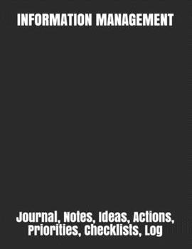 INFORMATION MANAGEMENT: Journal, Notes, Ideas, Actions, Priorities, Checklists, Log