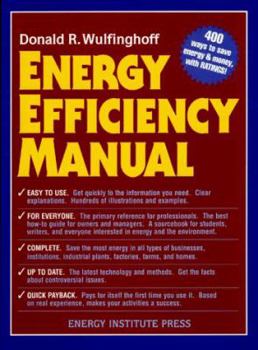 Energy Efficiency Manual: for everyone who uses energy, pays for utilities, designs and builds, is interested in energy conservation and the environment (Energy Efficiency Manual)