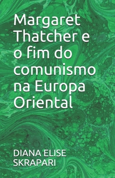 Margaret Thatcher e o fim do comunismo na Europa Oriental (Portuguese Edition)