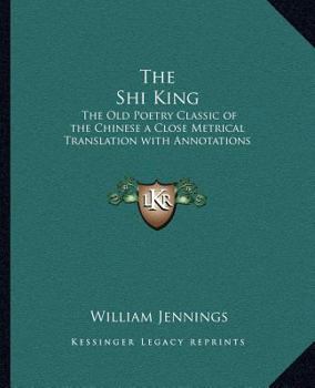 Paperback The Shi King: The Old Poetry Classic of the Chinese a Close Metrical Translation with Annotations Book