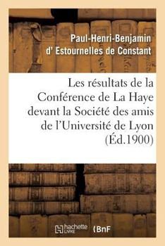 Paperback Les Résultats de la Conférence de la Haye: Conférence Faite Devant La Société Des Amis: de l'Université de Lyon, Le 14 Janvier 1900 [French] Book