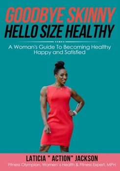 Paperback Goodbye Skinny, Hello Size Healthy: A Woman's Guide To Becoming Healthy, Happy and Satisfied Book