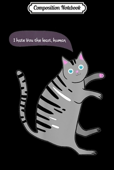 Composition Notebook: Mean Cat Talking Kitty Sarcastic Kitten Hates You Least  Journal/Notebook Blank Lined Ruled 6x9 100 Pages