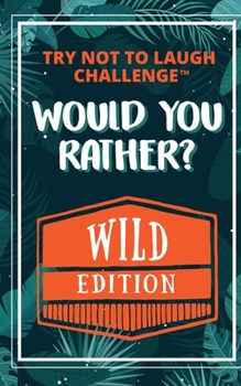 Paperback The Try Not to Laugh Challenge - Would Your Rather? - WILD Edition: Funny, Silly, Wacky, Wild, and Completely Outrageous Scenarios for Boys, Girls, Ki Book