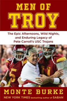 Hardcover Men of Troy: The Legendary Afternoons, Wild Nights, and Enduring Legacy of Pete Carroll's Usc Trojans Book