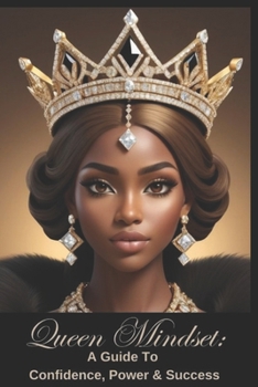 Queen Mindset: A Guide To Confidence, Power & Success