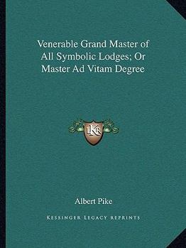 Paperback Venerable Grand Master of All Symbolic Lodges; Or Master Ad Vitam Degree Book