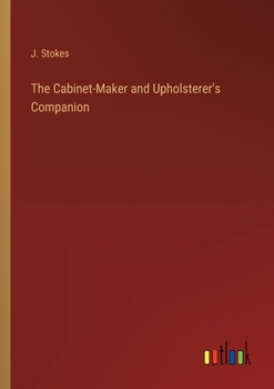 Paperback The Cabinet-Maker and Upholsterer's Companion Book