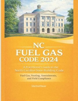 NC Fuel Gas Code 2024 2024: A Practitioner’s Guide to the North Carolina State Building Code: Fuel Gas, Venting, Amendments, and Field Compliance (Code Companion Series)