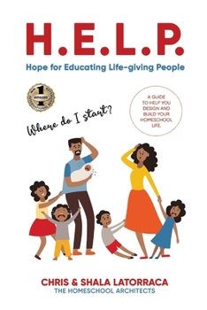 Paperback H.E.L.P. Hope for Educating Life-giving People: A Guide To Help You Design and Build Your Homeschool Life Book