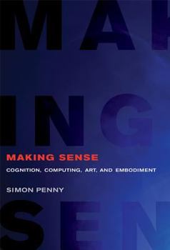 Hardcover Making Sense: Cognition, Computing, Art, and Embodiment Book
