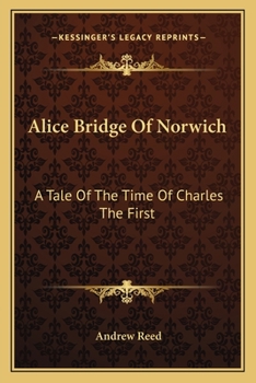 Paperback Alice Bridge Of Norwich: A Tale Of The Time Of Charles The First Book