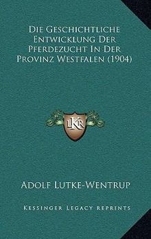 Paperback Die Geschichtliche Entwicklung Der Pferdezucht In Der Provinz Westfalen (1904) [German] Book