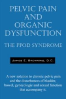 Paperback Pelvic Pain and Organic Dysfunction: The Ppod Syndrome - A New Solution to Chronic Pelvic Pain and the Disturbances of Bladder, Bowel, Gynecologic and Book