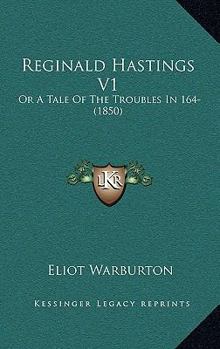 Reginald Hastings V1: Or A Tale Of The Troubles In 164-