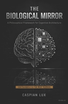 Paperback The Biological Mirror: A Philosophical Framework for Cognitive Architecture Book