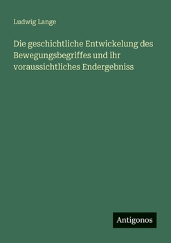 Die geschichtliche Entwickelung des Bewegungsbegriffes und ihr voraussichtliches Endergebniss