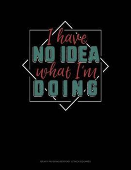 Paperback I Have No Idea What I'm Doing: Graph Paper Notebook - 1/2 Inch Squares Book