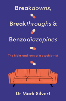 Paperback Breakdowns, Breakthroughs and Benzodiazapines: The Highs and Lows of a Psychiatrist Book