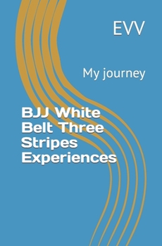 Paperback BJJ White Belt Three Stripes Experiences: My journey Book